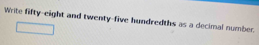 Write fifty-eight and twenty-five hundredths as a decimal number.