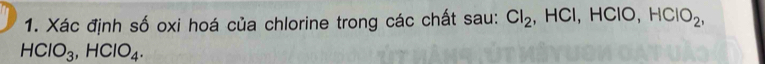 Xác định số oxi hoá của chlorine trong các chất sau: Cl_2 , HCl, HClO, HClO_2,
HClO_3, HClO_4.
