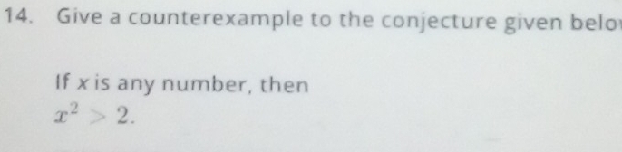 Give a counterexample to the conjecture given belo 
If x is any number, then
x^2>2.