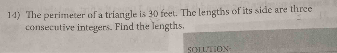 The perimeter of a triangle is 30 feet. The lengths of its side are three 
consecutive integers. Find the lengths. 
SOLUTION: