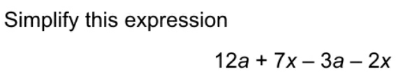 Simplify this expression
12a+7x-3a-2x