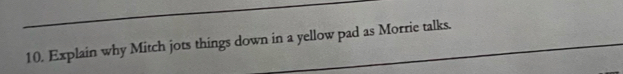 Explain why Mitch jots things down in a yellow pad as Morrie talks.