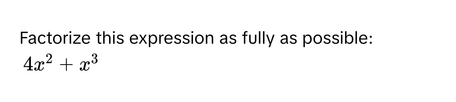 Factorize this expression as fully as possible:
4x^2+x^3