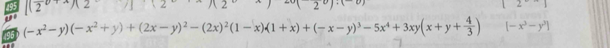 495 (2 π 2 
% 
196 (-x^2-y)(-x^2+y)+(2x-y)^2-(2x)^2(1-x)· (1+x)+(-x-y)^3-5x^4+3xy(x+y+ 4/3 ) [-x^3-y^3]
a