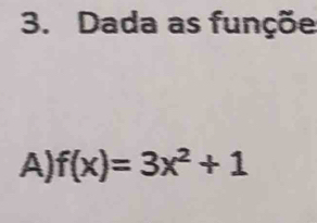 Dada as funçõe 
A) f(x)=3x^2+1