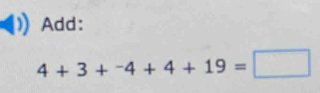 Add:
4+3+^-4+4+19=□