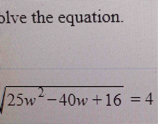 olve the equation.
sqrt(25w^2-40w+16)=4