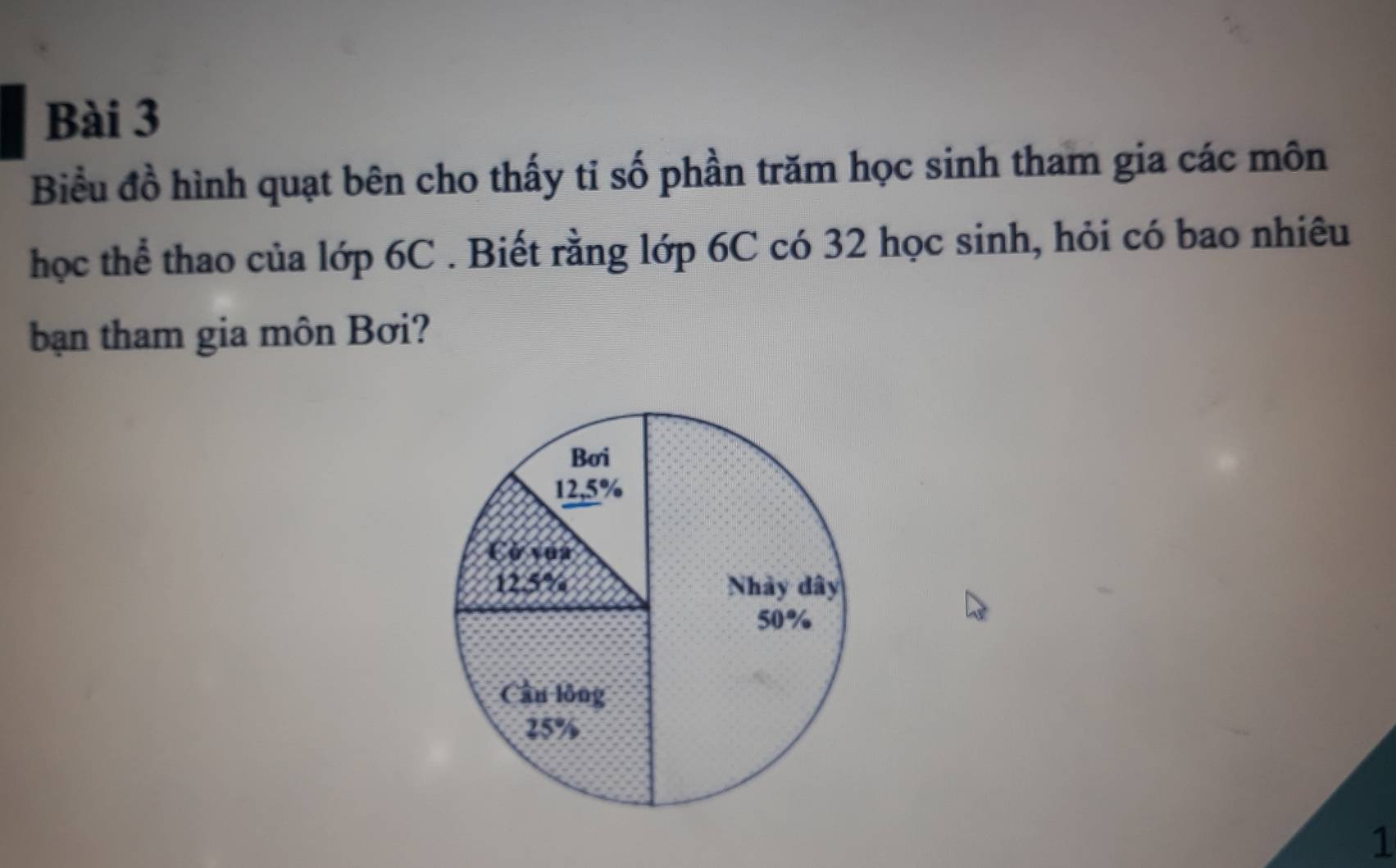 Biểu đồ hình quạt bên cho thấy tỉ số phần trăm học sinh tham gia các môn 
học thể thao của lớp 6C. Biết rằng lớp 6C có 32 học sinh, hỏi có bao nhiêu 
bạn tham gia môn Bơi? 
1