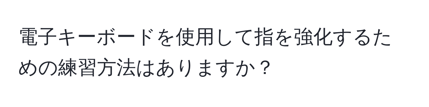 電子キーボードを使用して指を強化するための練習方法はありますか？