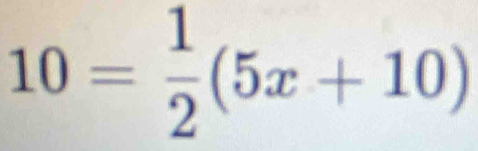 10= 1/2 (5x+10)