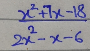  (x^2+7x-18)/2x^2-x-6 