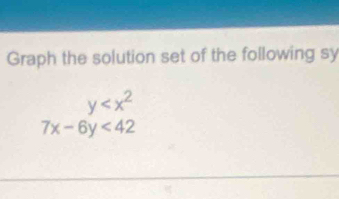 Graph the solution set of the following sy
y
7x-6y<42</tex>