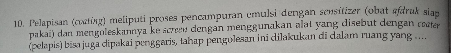 Pelapisan (coating) meliputi proses pencampuran emulsi dengan sensitizer (obat afdruk siap 
pakai) dan mengoleskannya ke screen dengan menggunakan alat yang disebut dengan coater 
(pelapis) bisa juga dipakai penggaris, tahap pengolesan ini dilakukan di dalam ruang yang ....