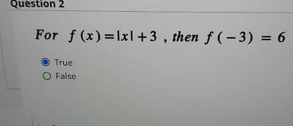 For f(x)=|x|+3 , then f(-3)=6
True
False