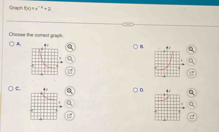 Graph f(x)=e^(-x)+2. 
Choose the correct graph. 
A. 
B. 
C. 
D.