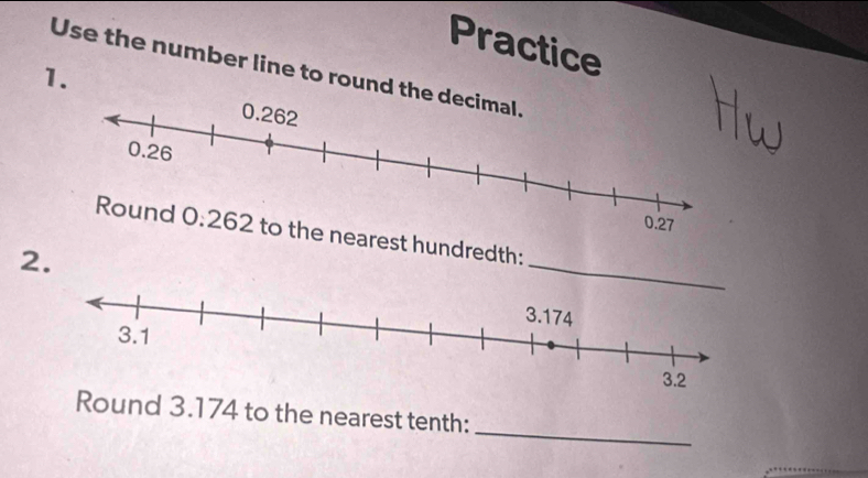 Practice 
Use the number line to round th 
1. 
_ 
rest hundredth: 
2. 
_ 
Round 3.174 to the nearest tenth: