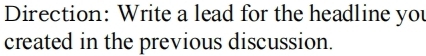 Direction: Write a lead for the headline you 
created in the previous discussion.