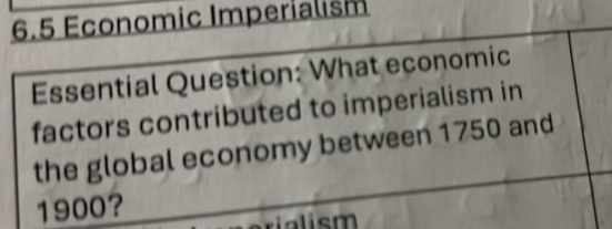 6.5 Economic Imperialism 
Essential Question: What economic 
factors contributed to imperialism in 
the global economy between 1750 and
1900? 
erialism