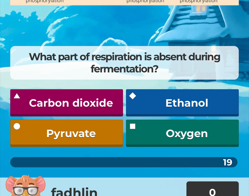 phosphorylation phosphórylation phosphorylation
What part of respiration is absent during
fermentation?
Carbon dioxide Ethanol
Pyruvate Oxygen
19
fadhlin