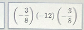 (- 3/8 )(-12)(- 3/8 )