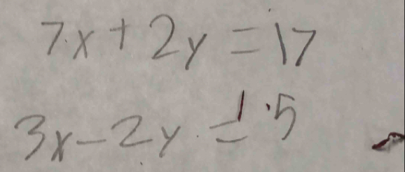 7x+2y=17
3x-2y=1.5