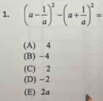 (a- 1/a )^2-(a+ 1/a )^2=
(A) 4
(B) -4
(C) 2
(D) -2
(E) 2a