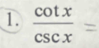  cot x/csc x =