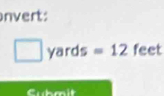 nvert:
□ yard 5 =12 feet
Cubmit