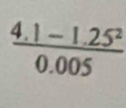  (4.1-1.25^2)/0.005 