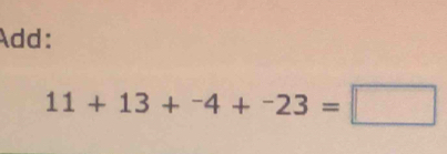 Add:
11+13+^-4+^-23=□