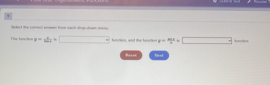 anctions Submit Test Reader 1 
9 
Select the correct answer from each drop-down menu. 
The function y= x/tan x  is □ fu function, and the function y= sec x/x  is □ function. 
Reset Next