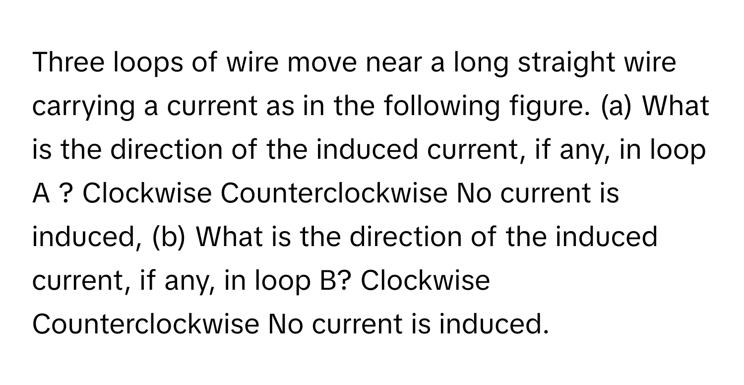 Solved: Three loops of wire move near a long straight wire carrying a ...