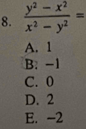  (y^2-x^2)/x^2-y^2 =
A. 1
B. -1
C. 0
D. 2
E. -2