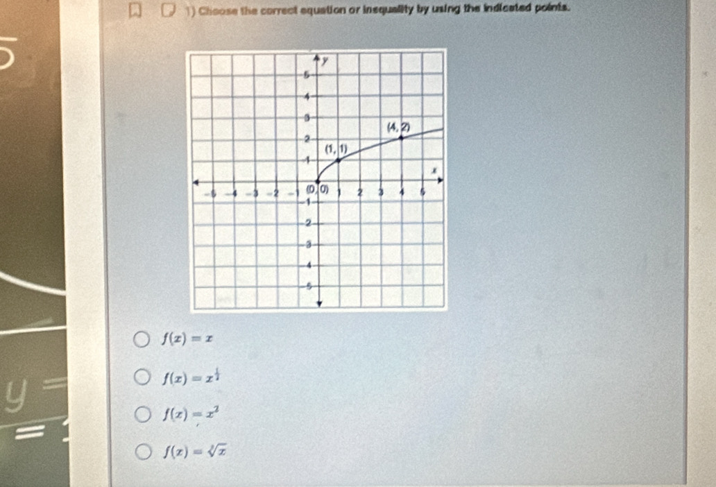 Choose the correct equation or insquality by using the indicated points.
f(x)=x
f(x)=x^(frac 1)2
U=
f(x)=x^2
f(x)=sqrt[3](x)