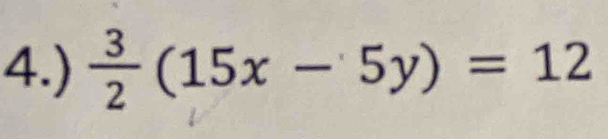 4.)  3/2 (15x-5y)=12