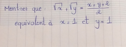 Mentnen que : sqrt(x)+sqrt(y)= (x+y+2)/2 
equivalent a x=1 et y=1