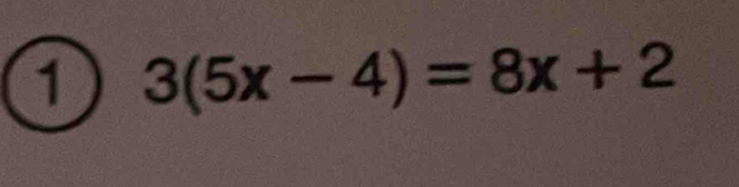 1 3(5x-4)=8x+2