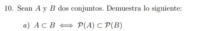 Sean A y B dos conjuntos. Demuestra lo siguiente: 
a) A⊂ BLeftrightarrow P(A)⊂ P(B)