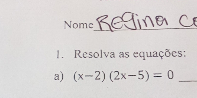 Nome_ 
1. Resolva as equações: 
a) (x-2)(2x-5)=0 _