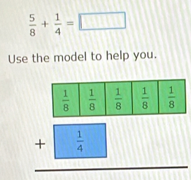  5/8 + 1/4 =□
Use the model to help you.
□^^circ 