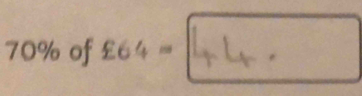 70% of £64 - 4
□ 