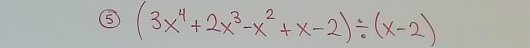 ⑤ (3x^4+2x^3-x^2+x-2)/ (x-2)