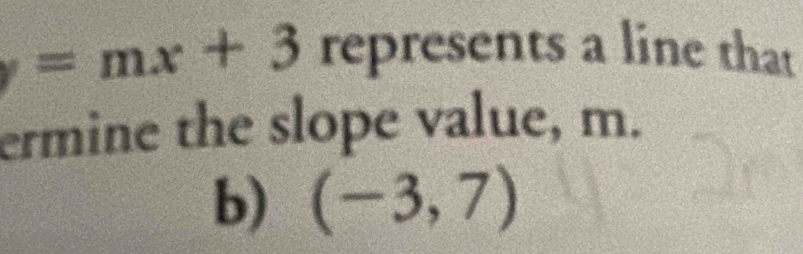 =mx+3 represents a line that 
ermine the slope value, m. 
b) (-3,7)