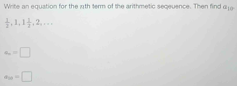 Write an equation for the nth term of the arithmetic seqeuence. Then find a_10°
, 2, ..
a_n=□
a_10=□