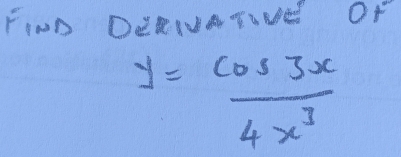 FIND DERIATONE OF
y= cos 3x/4x^3 