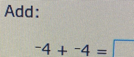 Add:
-4+-4=□