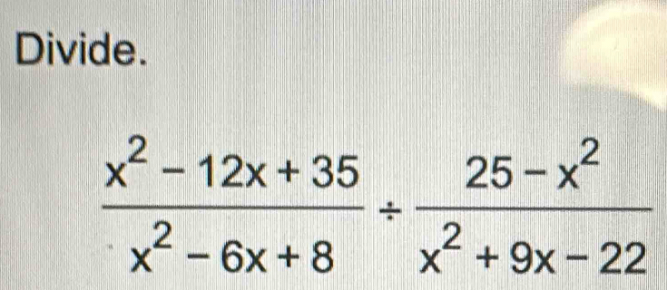 Divide.
 (x^2-12x+35)/x^2-6x+8 /  (25-x^2)/x^2+9x-22 