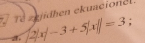 Tê zgjidhen ekuacione.
a. 2|x|-3+5|x||=3;