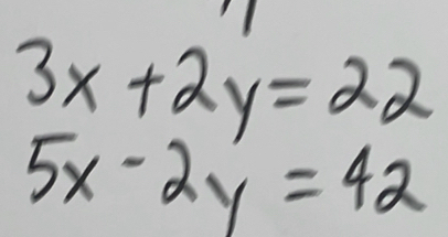 3x+2y=22
5x-2y=42