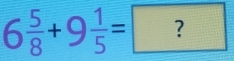 6 5/8 +9 1/5 =?